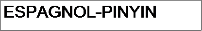 Caixa de texto: ESPAGNOL-PINYIN
